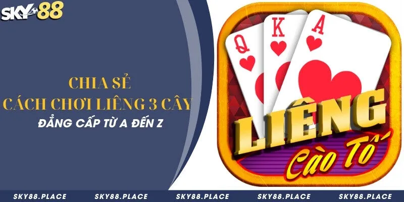 Chia sẻ cách chơi liêng 3 cây đẳng cấp từ A đến Z 3 Chia sẻ cách chơi liêng 3 cây đẳng cấp từ A đến Z