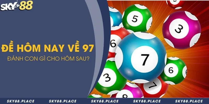 Chia sẻ đề về 97 hôm sau nên đánh con gì để ăn lớn 2 Đề hôm nay về 97 đánh con gì cho hôm sau?