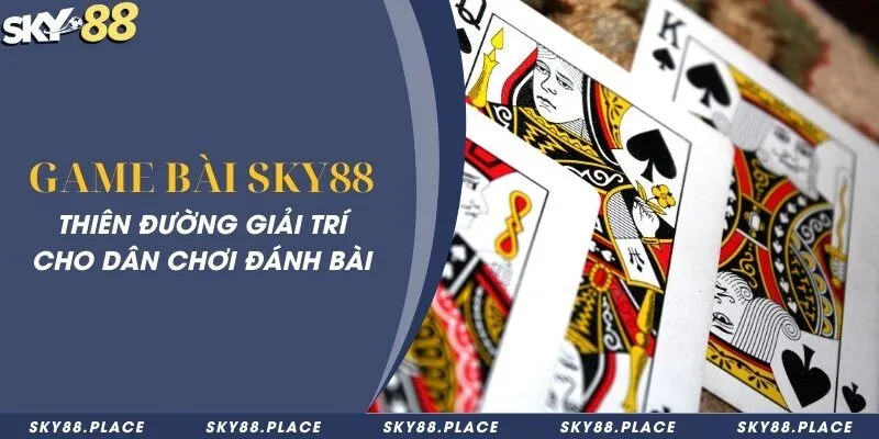 Game bài Sky88 - Thiên đường giải trí cho dân chơi đánh bài 7 Game bài Sky88 - Thiên đường giải trí cho dân chơi đánh bài