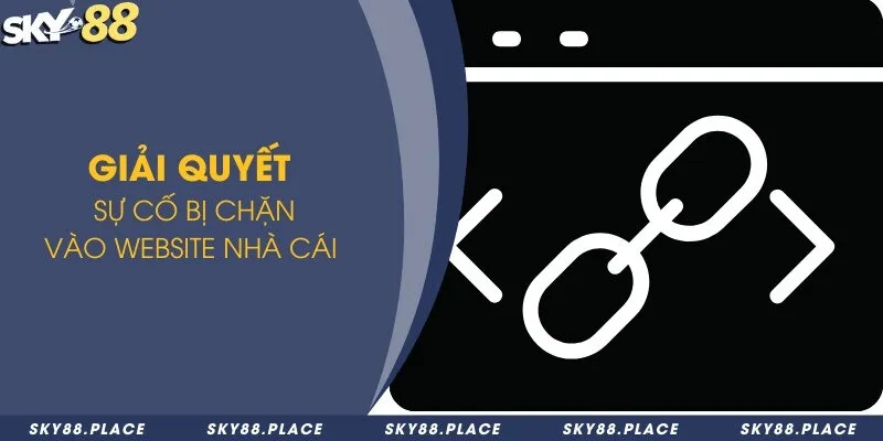 Website Sky88 bị chặn thì phải làm sao để giải quyết 3 Giải quyết sự cố bị chặn vào website nhà cái