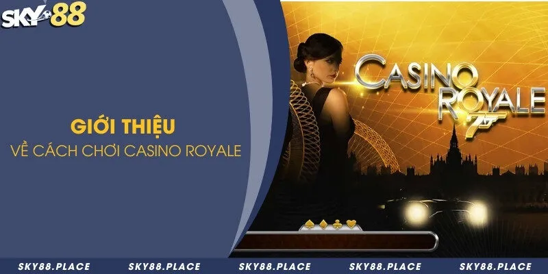 Cách chơi Casino Royale - Nổ hũ dành cho tín đồ thích sự kịch tính 1 Giới thiệu về cách chơi Casino Royale