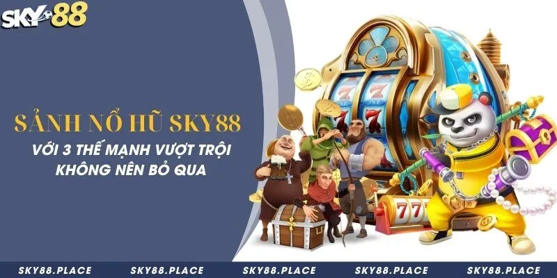 Sảnh nổ hũ Sky88 với 3 thế mạnh vượt trội không nên bỏ qua 2 Sảnh nổ hũ Sky88 với 3 thế mạnh vượt trội không nên bỏ qua
