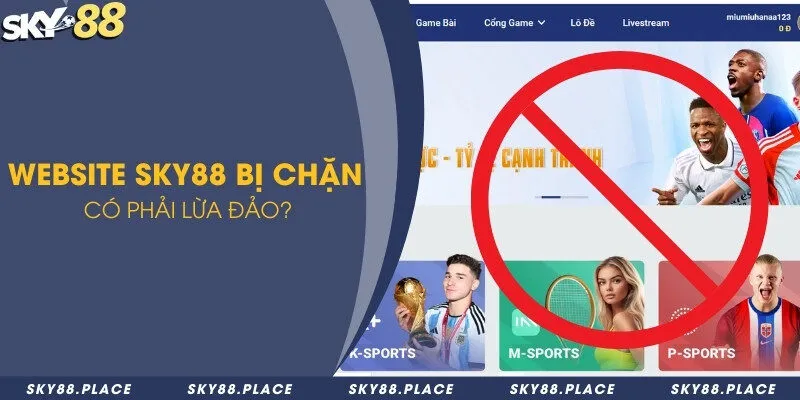 Website Sky88 bị chặn thì phải làm sao để giải quyết 1 Website Sky88 bị chặn có phải lừa đảo?